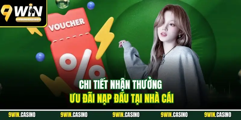 Khuyến Mãi Nạp Đầu 9WIN - Cơ Hội Vàng Nhận Thưởng Siêu Khủng 2 Chi tiết nhận thưởng ưu đãi nạp đầu tại nhà cái