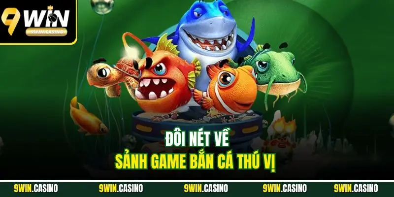 Bắn Cá - Giải Trí Cực Khoái Và Nhận Thưởng Đỉnh Cao 4 Đôi nét về sảnh game bắn cá thú vị