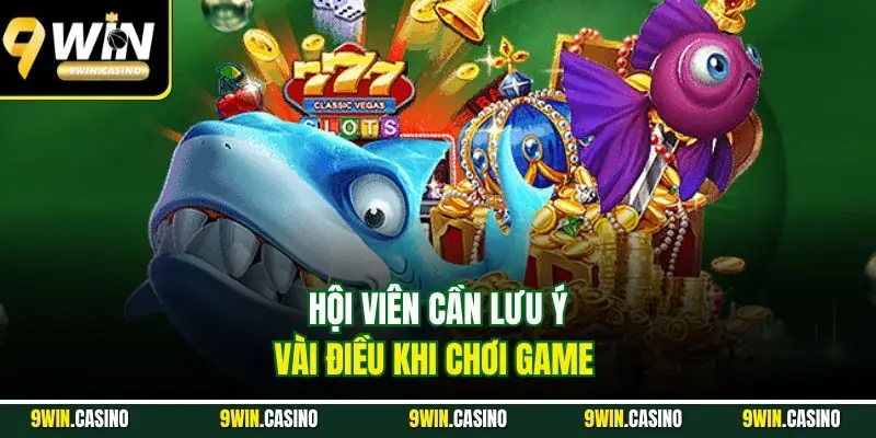 Bắn Cá - Giải Trí Cực Khoái Và Nhận Thưởng Đỉnh Cao 6 Hội viên cần lưu ý vài điều khi chơi game