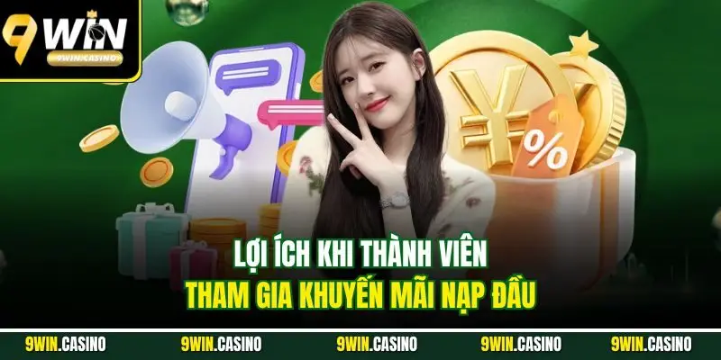 Khuyến Mãi Nạp Đầu 9WIN - Cơ Hội Vàng Nhận Thưởng Siêu Khủng 1 Lợi ích khi thành viên tham gia khuyến mãi nạp đầu