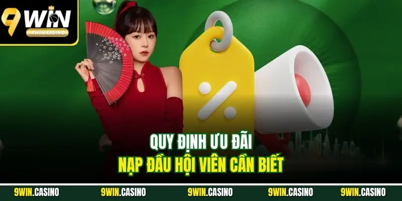 Khuyến Mãi Nạp Đầu 9WIN - Cơ Hội Vàng Nhận Thưởng Siêu Khủng 3 Quy định ưu đãi nạp đầu hội viên cần biết