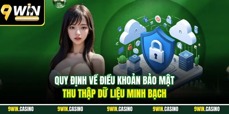 Chính Sách Bảo Mật 9Win – Cam Kết An Toàn Dữ Liệu Tuyệt Đối 2 Quy định về điều khoản bảo mật thu thập dữ liệu minh bạch