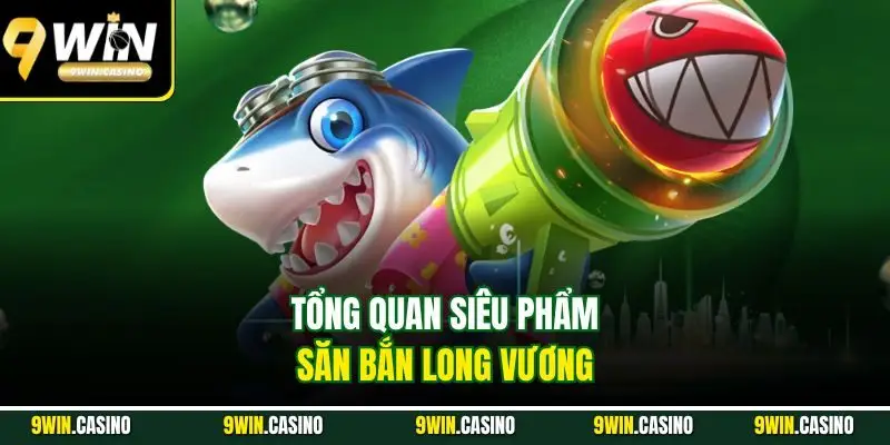 Bắn Cá Long Vương | Siêu Phẩm Đại Dương Đổi Thưởng 2025 1 Tổng quan siêu phẩm săn bắn Long Vương